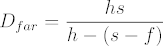 D sub far = h s over h - (s - f)